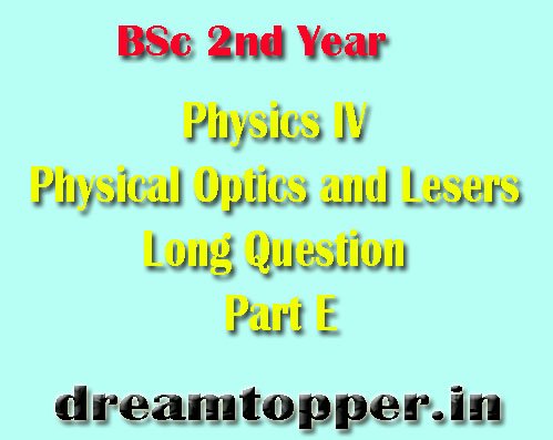 Bsc 2nd Year Physics IV Physical Optics and Lesers Long Question Part E